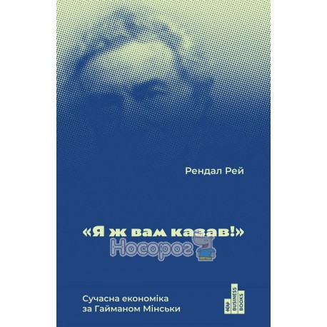 Рей Р. "Я ж вам казав!" Сучасна економіка за Гайманом Мінськи