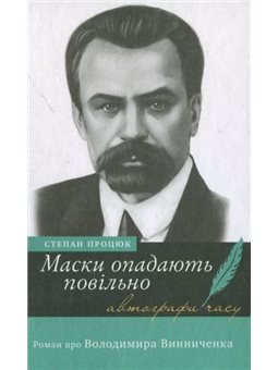 МАСКИ ОПАДАЮТЬ ПОВІЛЬНО. РОМАН ПРО ВОЛОДИМИРА ВИННИЧЕНКА. 2-ГЕ ВИДАННЯ (9789665806295)