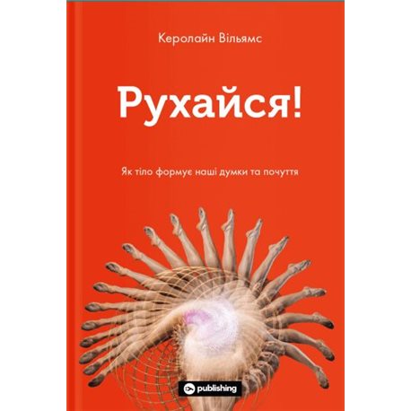РУХАЙСЯ! ЯК ТІЛО ФОРМУЄ НАШІ ДУМКИ ТА ПОЧУТТЯ (9786177933037)