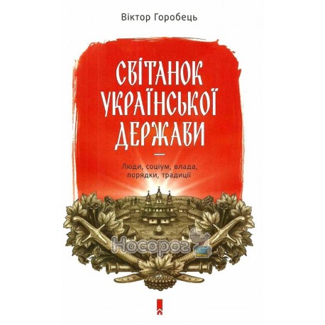 Горобець В. Світанок української держави Люди, соціум, влада, порядки, традиції